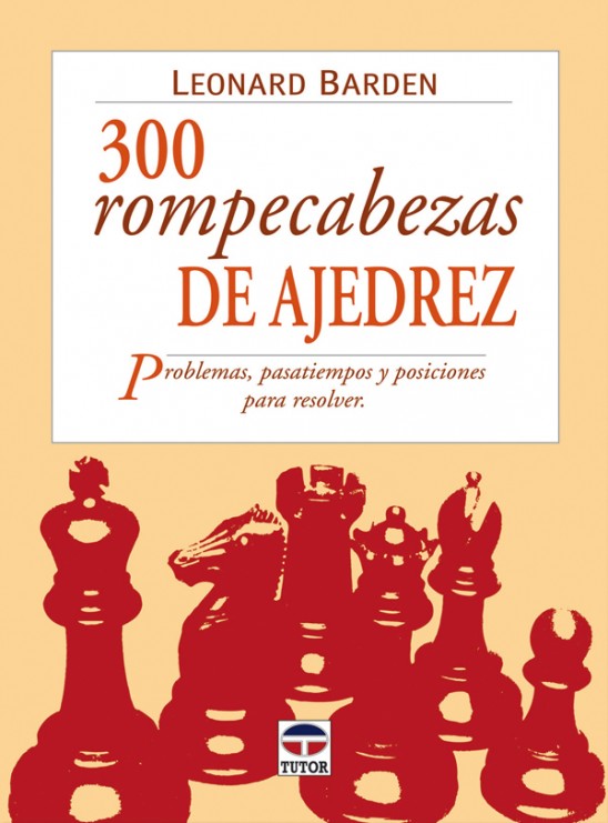300 rompecabezas de ajedrez – ISBN 978-84-7902-500-7. Ediciones Tutor