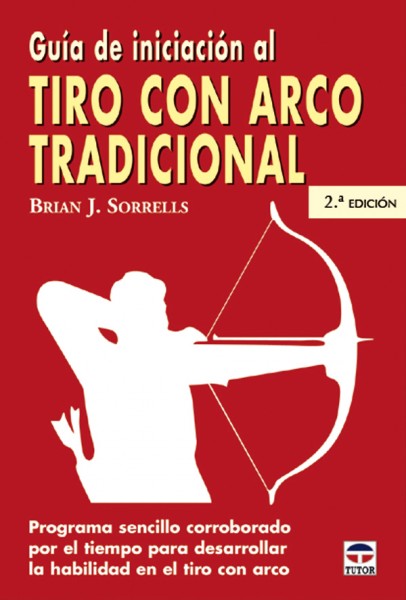 Guía de iniciación al tiro con arco tradicional – ISBN 978-84-7902-499-4. Ediciones Tutor